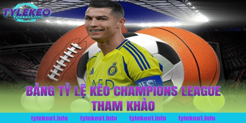 Bảng Tỷ Lệ Kèo Champions League Tham Khảo