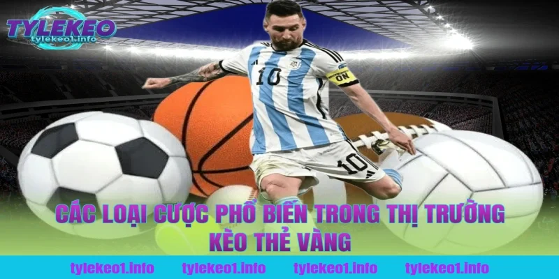 Các Loại Cược Phổ Biến Trong Thị Trường Kèo Thẻ Vàng