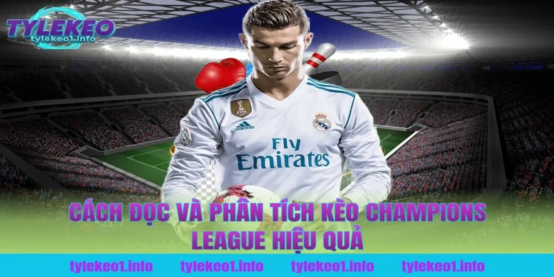 Cách Đọc Và Phân Tích Kèo Champions League Hiệu Quả