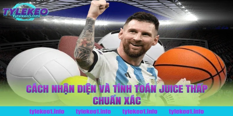 Cách nhận diện và tính toán juice thấp chuẩn xác