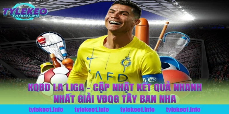 Kqbd La Liga - Cập Nhật Kết Quả Nhanh Nhất Giải VĐQG Tây Ban Nha