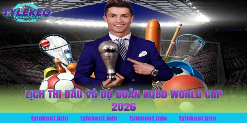 Lịch Thi Đấu Và Dự Đoán Kqbd World Cup 2026