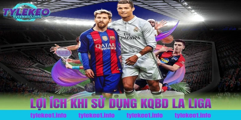 Lợi Ích Khi Sử Dụng Kqbd La Liga
