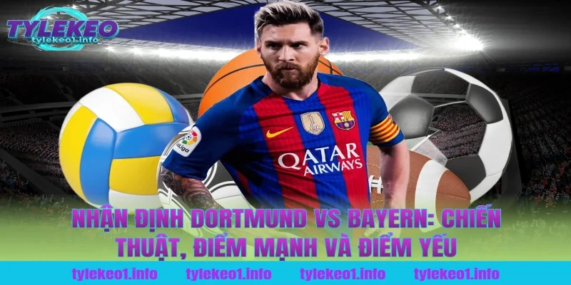 Nhận định Dortmund vs Bayern: Chiến thuật, điểm mạnh và điểm yếu