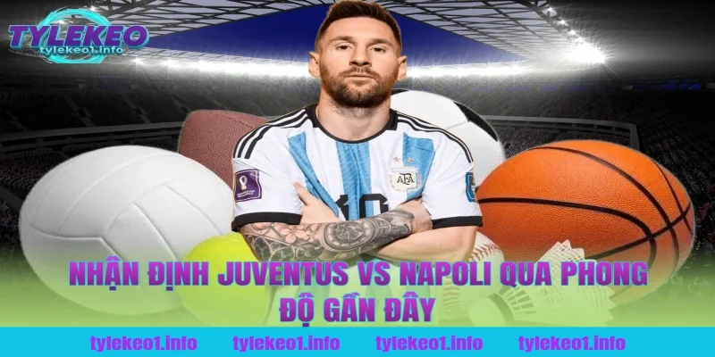 Nhận Định Juventus vs Napoli Qua Phong Độ Gần Đây