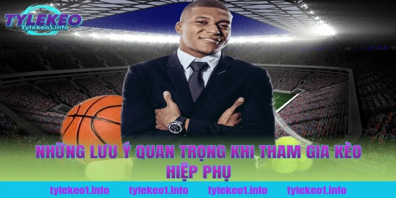 Những lưu ý quan trọng khi tham gia kèo hiệp phụ