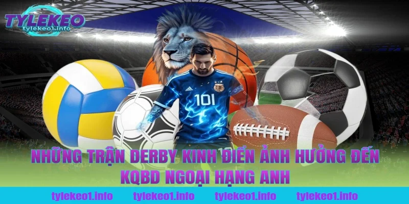 Những Trận Derby Kinh Điển Ảnh Hưởng Đến KQBD Ngoại Hạng Anh