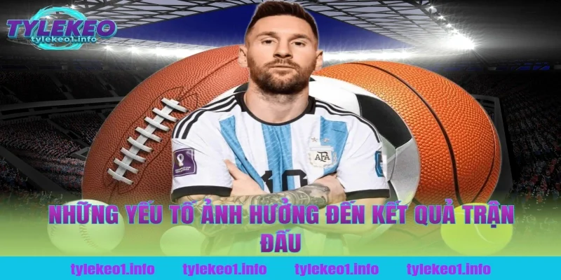 Những Yếu Tố Ảnh Hưởng Đến Kết Quả Trận Đấu