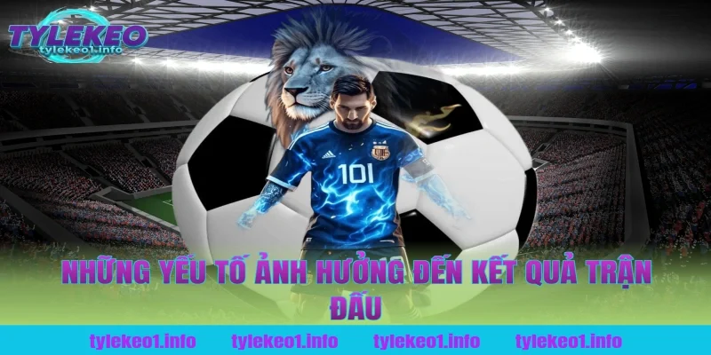 Những Yếu Tố Ảnh Hưởng Đến Kết Quả Trận Đấu