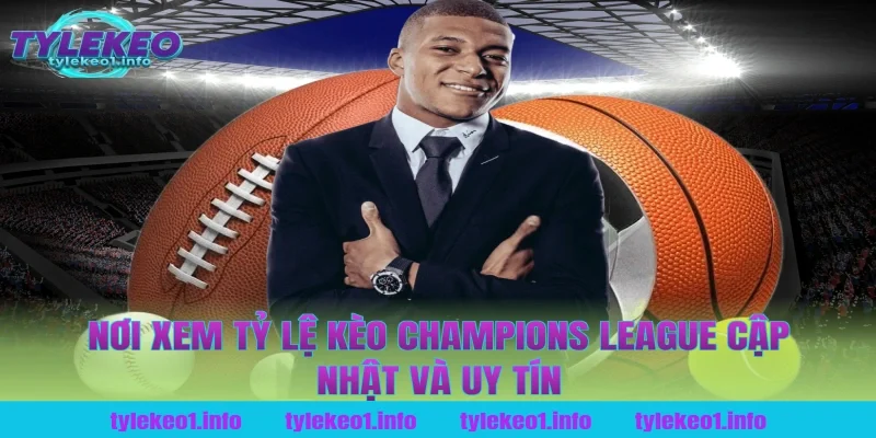 Nơi Xem Tỷ Lệ Kèo Champions League Cập Nhật Và Uy Tín