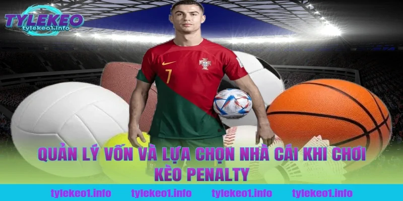 Quản lý vốn và lựa chọn nhà cái khi chơi kèo penalty