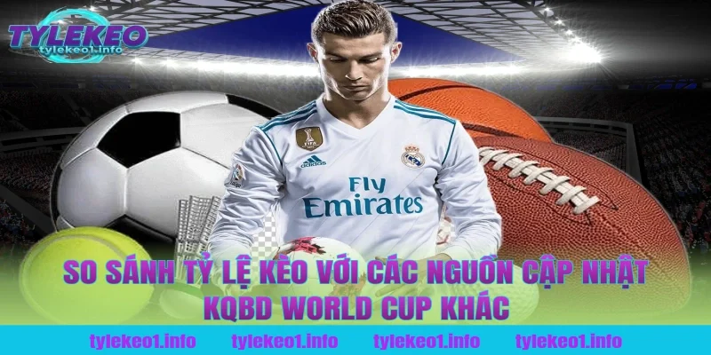 So Sánh Tỷ Lệ Kèo Với Các Nguồn Cập Nhật Kqbd World Cup Khác