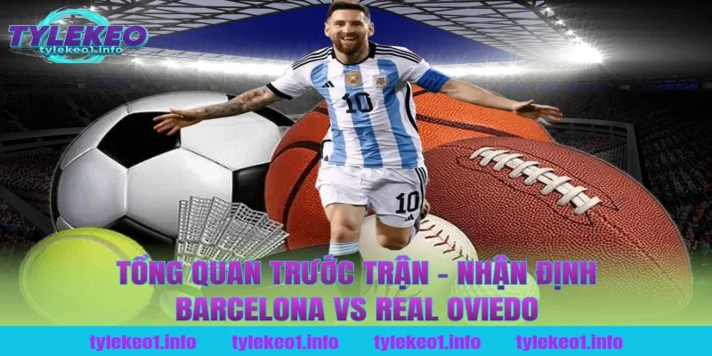 Tổng Quan Trước Trận – Nhận Định Barcelona vs Real Oviedo