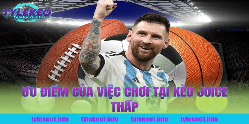 Ưu điểm của việc chơi tại kèo juice thấp