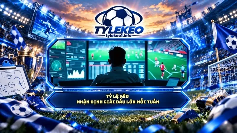 Tỷ lệ kèo nhận định giải đấu lớn mỗi tuần